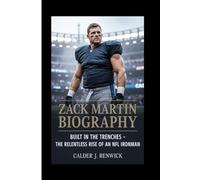ZACK MARTIN BIOGRAPHY: Built in the Trenches - The Relentless Rise of an NFL Ironman
