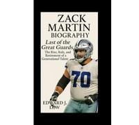 ZACK MARTIN BIOGRAPHY: Last of the Great Guards The Rise, Rule, and Retirement of a Generational Talent