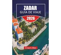 ZADAR GUÍA DE VIAJE 2025-2026: Explore las principales atracciones de Croacia, las gemas ocultas, la costa del Adriático y la cocina local para principiantes