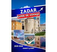 ZADAR GUIDE DE VOYAGE 2025 2026: Conseils d'initiés, principales attractions, excursions d'une journée et aventures côtières pour des vacances croates inoubliables