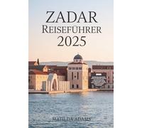 Zadar Reiseführer 2025: Ihr komplettes Insider-Handbuch zu Kultur, Inseln, Essen, verborgenen Schätzen und unvergesslichen Erlebnissen an den am meisten unterschätzten Reisezielen Europas