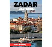 ZADAR REISEFÜHRER 2025: „Wo Geschichte auf Nervenkitzel trifft: Entdecken Sie die verborgenen Schätze Kroatiens“