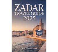 Zadar Travel Guide 2025: Your Complete Insider’s Handbook to Culture, Islands, Food, Hidden Gems, and Unmissable Experiences on Europe’s Most Underrated Destinations