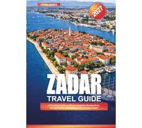 ZADAR TRAVEL GUIDE 2027: A Practical Guide to Discovering New Destinations, Saving Money, and Making Every Journey Easier
