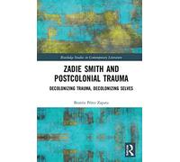 Zadie Smith and Postcolonial Trauma: Decolonising Trauma, Decolonising Selves