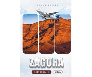 Zagora Guía De Viaje 2026: Explorando la Puerta del Desierto de Marruecos, Consejos prácticos para llegar allí, Cosas que hacer, Historia, Comida y ... primerizos y buscadores de aventuras