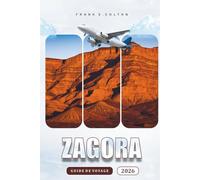 Zagora Guide De Voyage 2026: Explorer la porte du désert du Maroc, conseils pratiques pour s'y rendre, choses à faire, histoire, nourriture et ... pour les visiteurs novices et les aventuriers