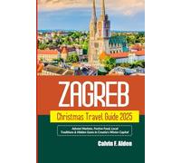 Zagreb Christmas Travel Guide 2025: Advent Markets, Festive Food, Local Traditions & Hidden Gems in Croatia’s Winter Capital