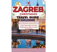Zagreb Christmas Travel Guide: Discover Zagreb’s Festive Markets, Local Traditions, Winter Foods, Top Attractions, Family Activities, Hidden Gems & Complete Holiday Planning Tips