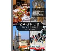ZAGREB GUÍA DE VIAJE: Más de 100 atracciones imperdibles, calles históricas, monumentos culturales, museos, restaurantes locales, parques panorámicos, ... descubrir la encantadora capital de Croacia.