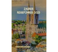 ZAGREB REISEFÜHRER 2025