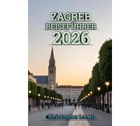Zagreb Reiseführer 2026: Eine Reise durch zeitlose Plätze, Cafés und versteckte Winkel