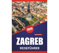 ZAGREB REISEFÜHRER 2026: Top-Aktivitäten, Spaziergänge, lokale Märkte, Kulturstätten und Tagesausflüge in Kroatiens historischer Hauptstadt