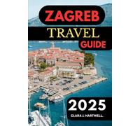 ZAGREB TRAVEL GUIDE 2025