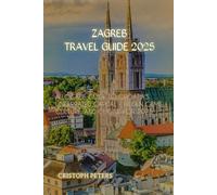 ZAGREB TRAVEL GUIDE 2025