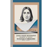 ZAHA HADID BIOGRAPHY: Geometry of Genius-The Life and Legacy of a Trailblazing Architect