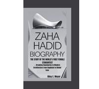 ZAHA HADID BIOGRAPHY: The Story of the World’s First Female Starchitect - Breaking Boundaries in Modern Architecture from Baghdad to Global Icon