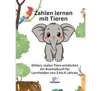 Zahlen lernen mit Tieren: Zählen, Malen und Tiere entdecken - Ein Ausmalbuch für Lernhelden von 3 bis 6 Jahren