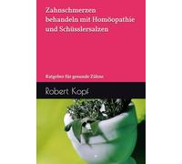 Zahnschmerzen behandeln mit Homöopathie und Schüsslersalzen: Ratgeber für gesunde Zähne