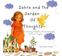 Zahra and the Garden Of Thoughts: A Story for Growing a Healthy Mind and Bright, Positive Thoughts