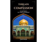 Zainab Erfanian Threads of Compassion- Healing Hands in Lady Zainab' (Tascabile)