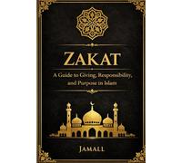 ZAKAT: A Guide to Giving, Responsibility, and Purpose in Islam