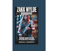 ZAKK WYLDE BIOGRAPHY: Shredding Through the Years: The Unyielding Spirit of a Metal Maestro