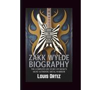 ZAKK WYLDE BIOGRAPHY: The Complete Life Story of Music's Most Authentic Metal Warrior