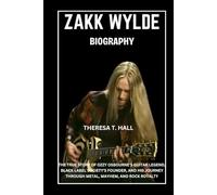 Zakk Wylde Biography: The True Story of Ozzy Osbourne’s Guitar Legend, Black Label Society’s Founder, And His Journey Through Metal, Mayhem, And Rock Royalty