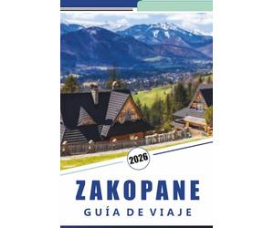 ZAKOPANE GUÍA DE VIAJE 2026: Explorando las montañas Tatra, consejos para esquiar, rutas de senderismo, cultura local, comida callejera, actividades ... y consejos prácticos para todos los viajeros.
