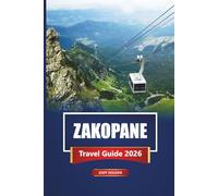 ZAKOPANE Travel Guide 2026: Explore Poland’s Tatra Mountains with Itineraries, Hiking Trails, Maps, and Local Tips for Every Season