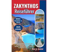 ZAKYNTHOS REISEFÜHRER 2025: Das ultimative Handbuch voller Insiderwissen, umfassender kultureller Einblicke und legendärer Reiseziele, um Ihre Reise wirklich bemerkenswert zu machen