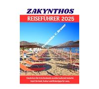 ZAKYNTHOS REISEFÜHRER 2025.: Entdecken Sie Griechenlands atemberaubende Ionische Insel: Strände, Kultur und Reisetipps für 2025.