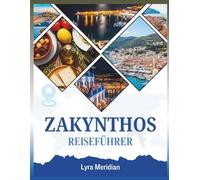 ZAKYNTHOS REISEFÜHRER: Ein umfassender Begleiter zur Erkundung der atemberaubenden Strände, charmanten Dörfer, reichen Geschichte, authentischen Küche und unvergesslichen Abenteuer Insel