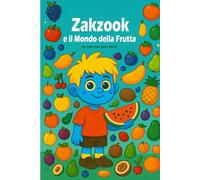Zakzook e il Mondo della Frutta: Un libro illustrato educativo per bambini dai 2 ai 6 anni