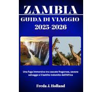 ZAMBIA GUIDA DI VIAGGIO 2025-2026 (A COLORI): Una fuga immersiva tra cascate fragorose, savane selvagge e il battito indomito dell'Africa