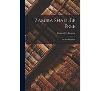 Zambia Shall Be Free: an Autobiography