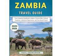 Zambia Travel Guide 2025-2026: Your Complete Handbook to Safaris, Victoria Falls, Cultural Treasures, Adventure Experiences, and Year-Round Travel