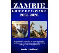 ZAMBIE GUIDE DE VOYAGE 2025-2026 (COULEUR): Une escapade immersive au cœur de cascades tonitruantes, de savanes sauvages et du rythme cardiaque indompté de l'Afrique