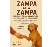 Zampa alla Zampa - Manuale di Sopravvivenza (e Prima Cura) per Umani di Cane: Come non farsi prendere dal panico acuto e salvare il vostro amico a quattro zampe (quasi) sempre.