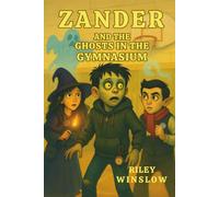 Zander and the Ghosts in the Gymnasium: The Rotwood School for the Misunderstood Series #3