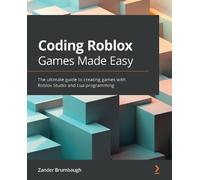 Coding Roblox Games Made Easy: The ultimate guide to creating games with Roblox Studio and Lua programming