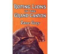 Zane Grey Roping Lions in the Grand Canyon (Tascabile)