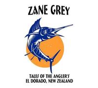 Zane Grey Tales of the Angler's El Dorado, New Zealand (Tascabile)
