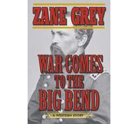Zane Grey War Comes to the Big Bend (Tascabile)
