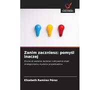 Zanim zaczniesz: pomy¿l inaczej: Klucze do wa¿enia, ¿¿czenia i odkrywania dzi¿ki strategicznemu my¿leniu projektowemu