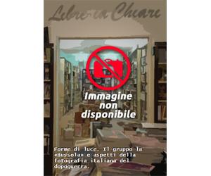 Zannier, Italo, Webe - Forme di luce. Il gruppo la «Bussola» e aspetti della fot