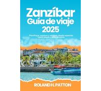 ZANZÍBAR GUÍA DE VIAJE 2025: Planifique, explore y relájese: desde especias hasta playas y vida silvestre