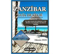 ZANZÍBAR GUÍA DE VIAJE 2026: De los antiguos puertos swahili a las costas turquesas: un viaje a través de la historia, la vida silvestre y las escapadas isleñas de Zanzíbar