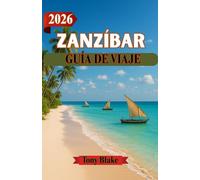 ZANZÍBAR GUÍA DE VIAJE 2026: Donde la historia se encuentra con el océano: consejos prácticos para viajar a la cultura y la costa de Zanzíbar